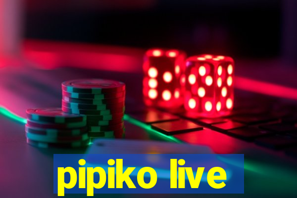 pipiko live